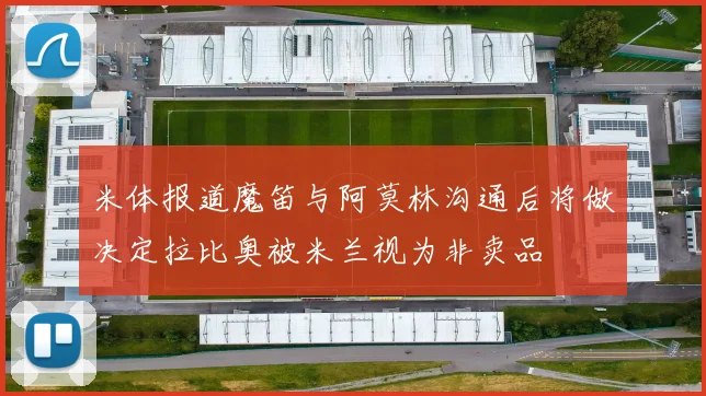米体报道魔笛与阿莫林沟通后将做决定拉比奥被米兰视为非卖品